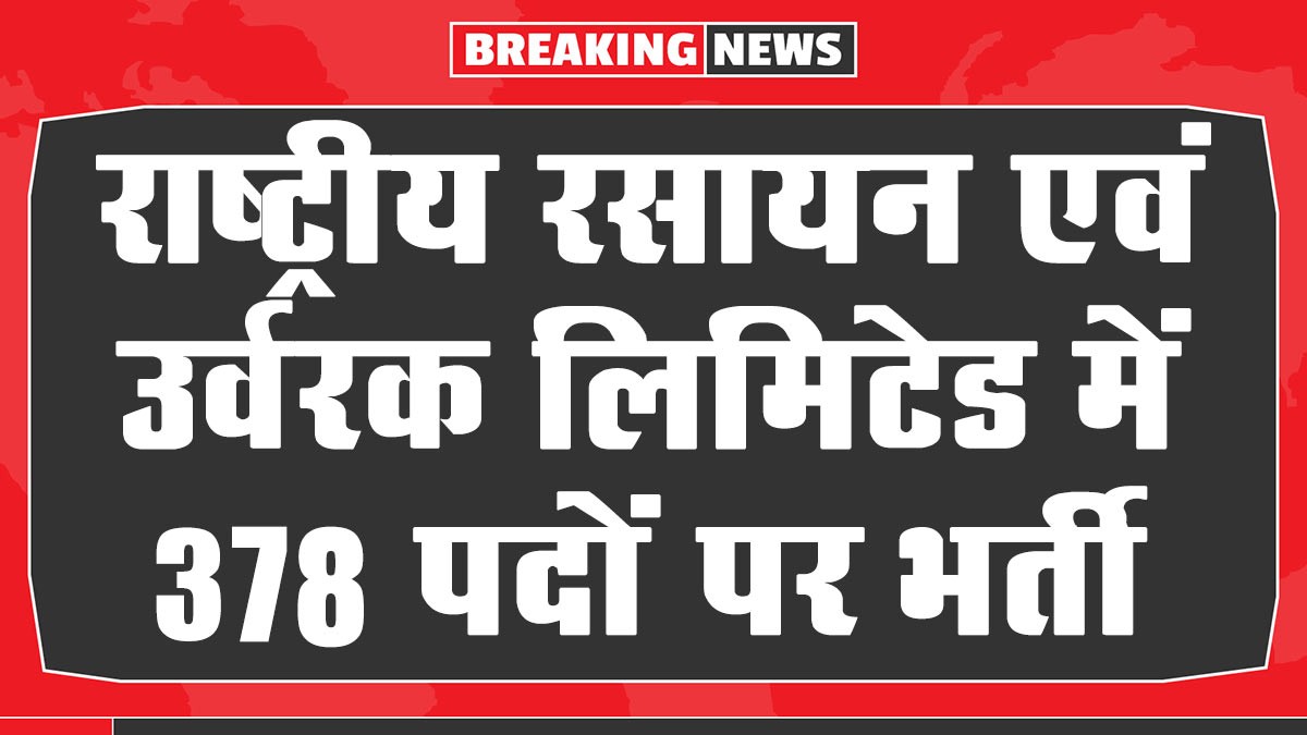 RCFL Recruitment: राष्ट्रीय रसायन एवं उर्वरक लिमिटेड में 378 पदों पर भर्ती