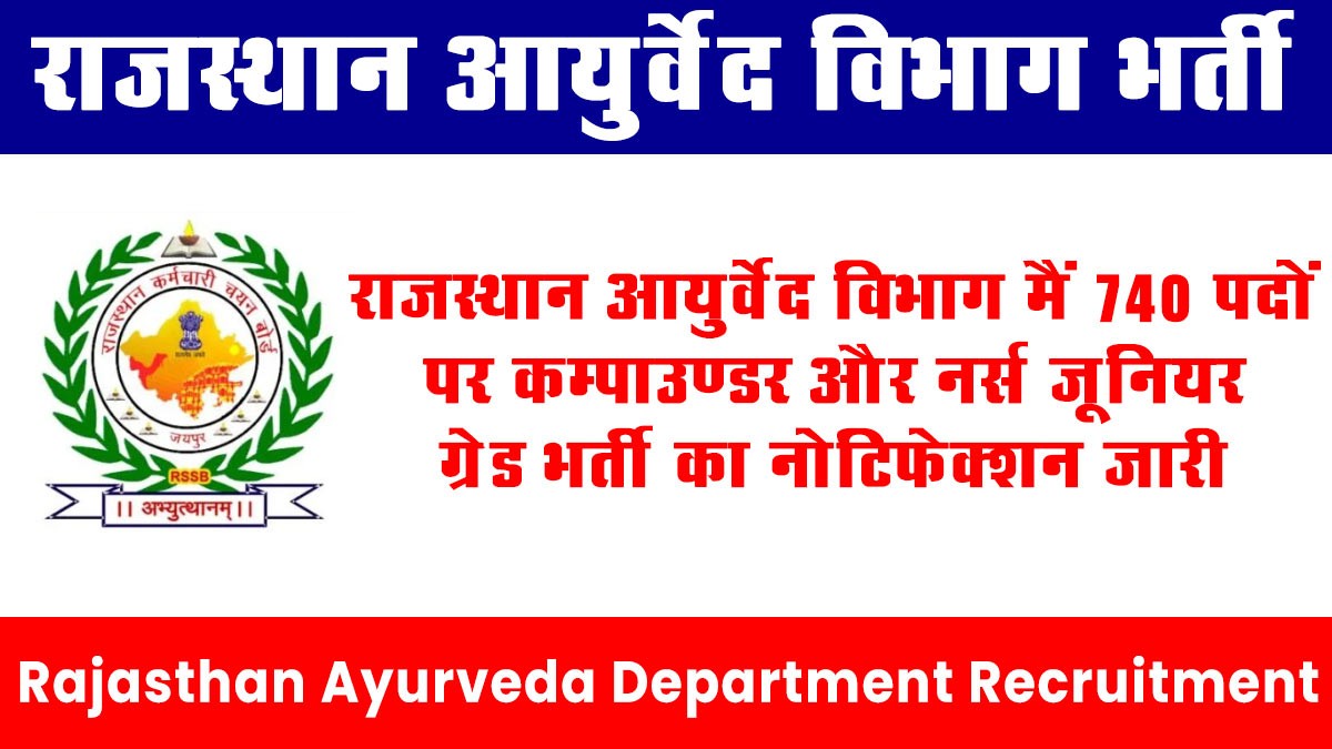 Rajasthan Ayurveda Department Recruitment: राजस्थान आयुर्वेद विभाग, अजमेर द्वारा कम्पाउंडर/नर्स जूनियर ग्रेड भर्ती 2024 (कुल पद 740) की विस्तृत विज्ञप्ति जारी