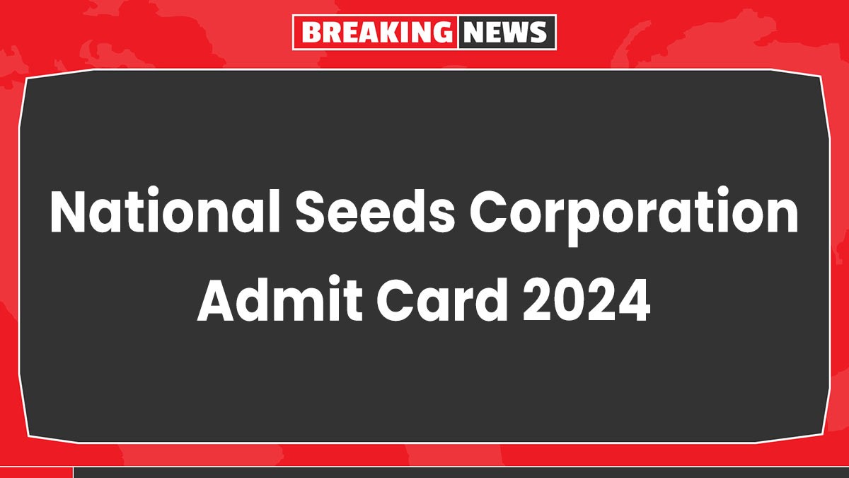 National Seeds Corporation Admit Card 2024: राष्ट्रीय बीज निगम एडमिट कार्ड जारी, यहां से देखें