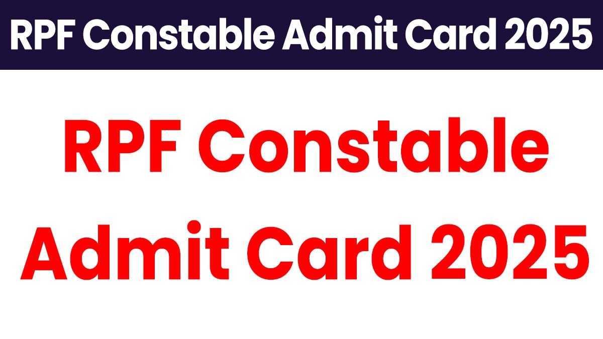 RPF Constable Admit Card 2025: आरपीएफ कांस्टेबल परीक्षा के एडमिट कार्ड जारी