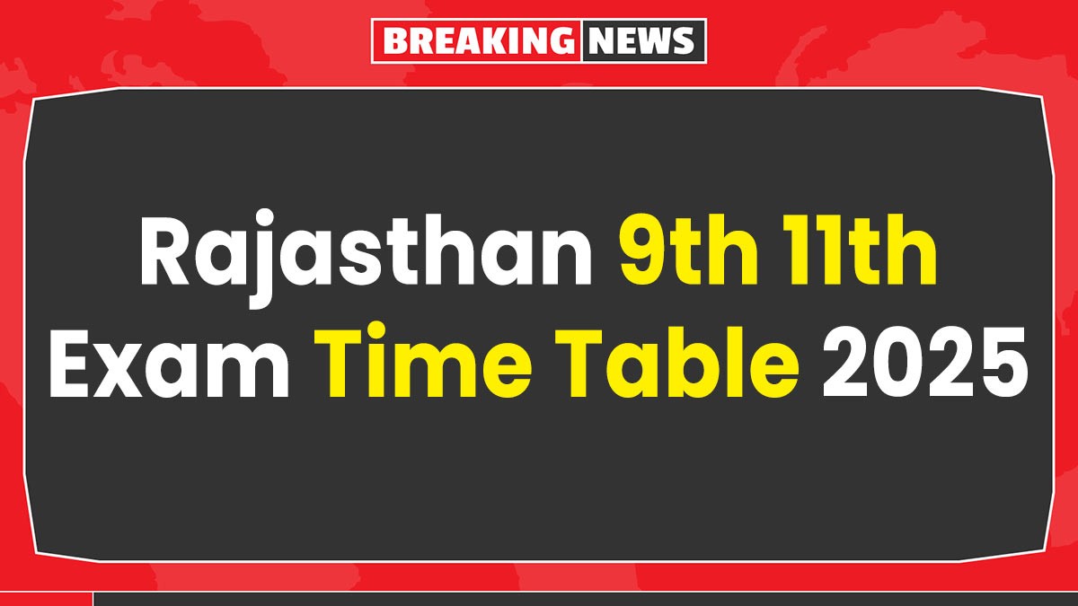Rajasthan 9th 11th Exam Time Table 2025: राजस्थान बोर्ड 9वीं और 11वीं कक्षा की वार्षिक परीक्षा समय सारणी जारी