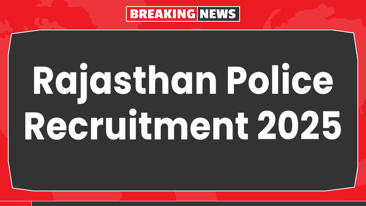 Rajasthan Police Recruitment 2025: राजस्थान पुलिस कांस्टेबल भर्ती 2025 के 9617 पदों के लिए अधिसूचना जारी