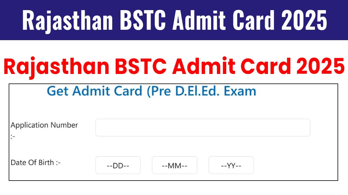 Rajasthan BSTC Admit Card 2025: राजस्थान बीएसटीसी एडमिट कार्ड 2025 लेटेस्ट अपडेट