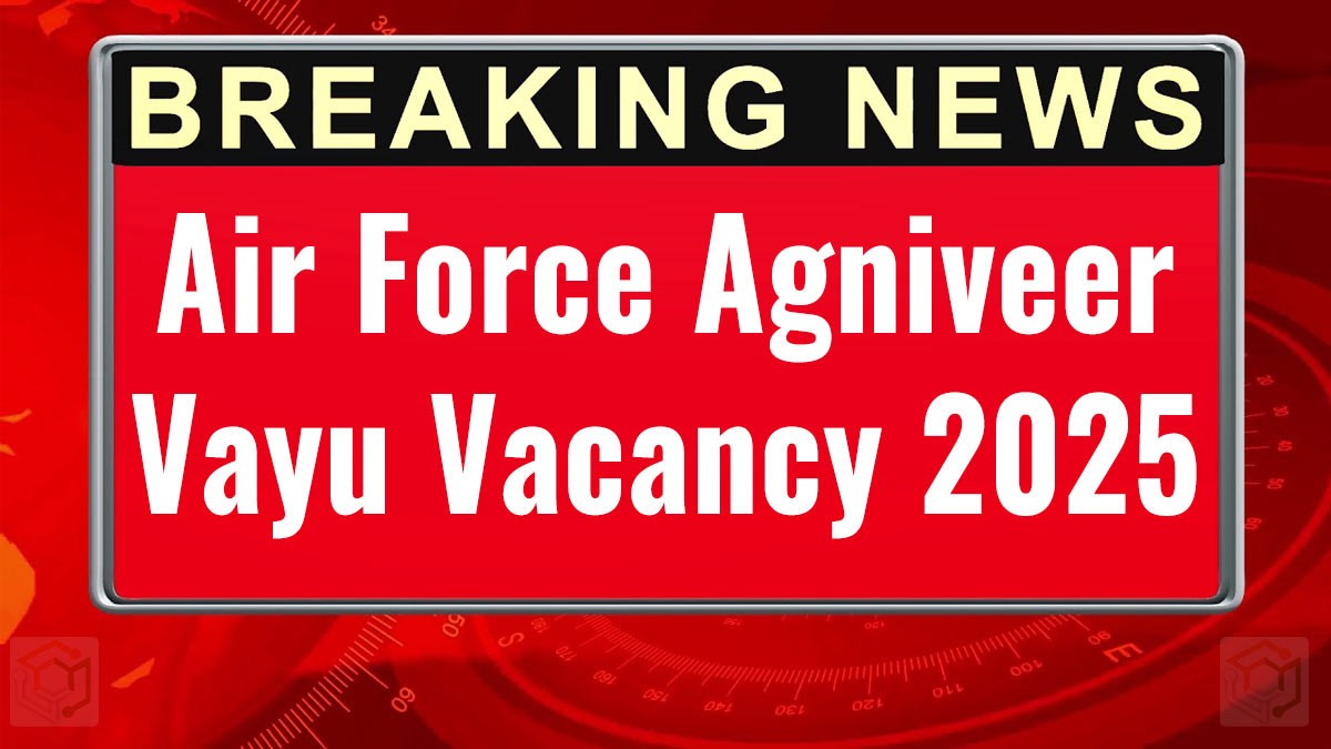 Air Force Agniveer Vayu Vacancy 2025: भारतीय वायु सेना भर्ती, अंतिम तिथि बढ़ाई गई