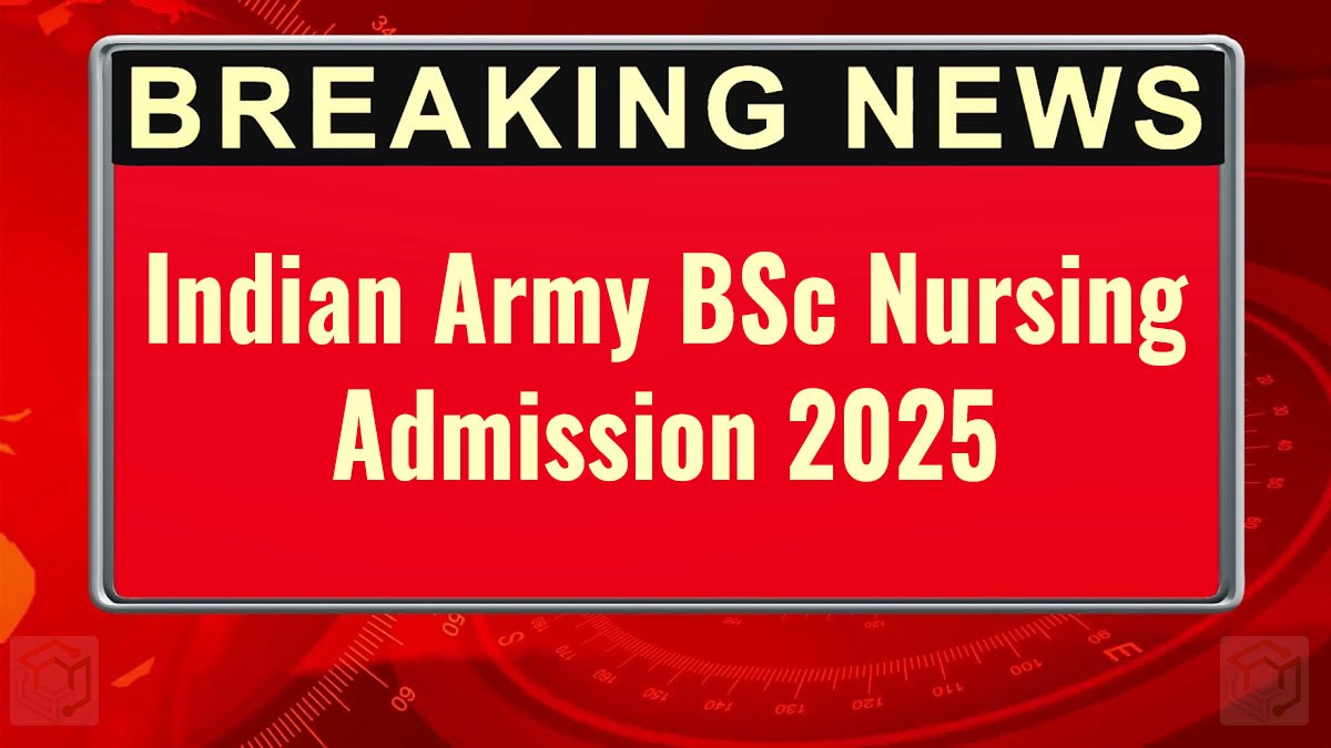 Indian Army BSc Nursing Admission 2025: आवेदन फॉर्म शुरू पूरी जानकारी, यहां से देखें