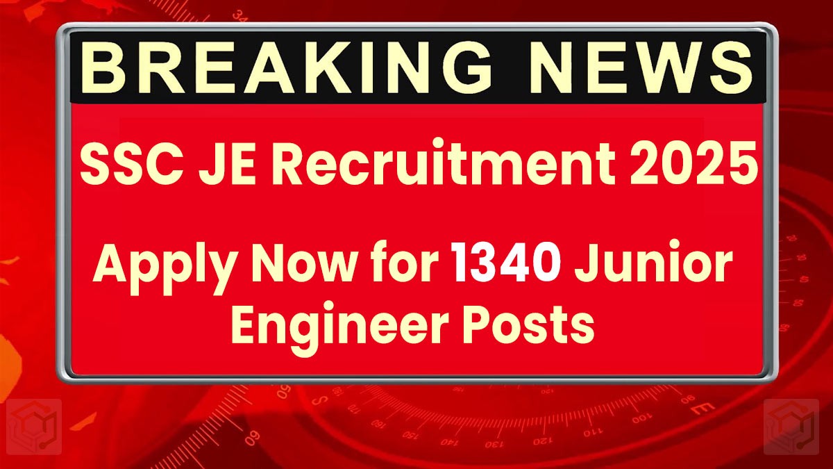 SSC JE Recruitment 2025: जूनियर इंजीनियर के 1340 पदों पर आवेदन शुरू