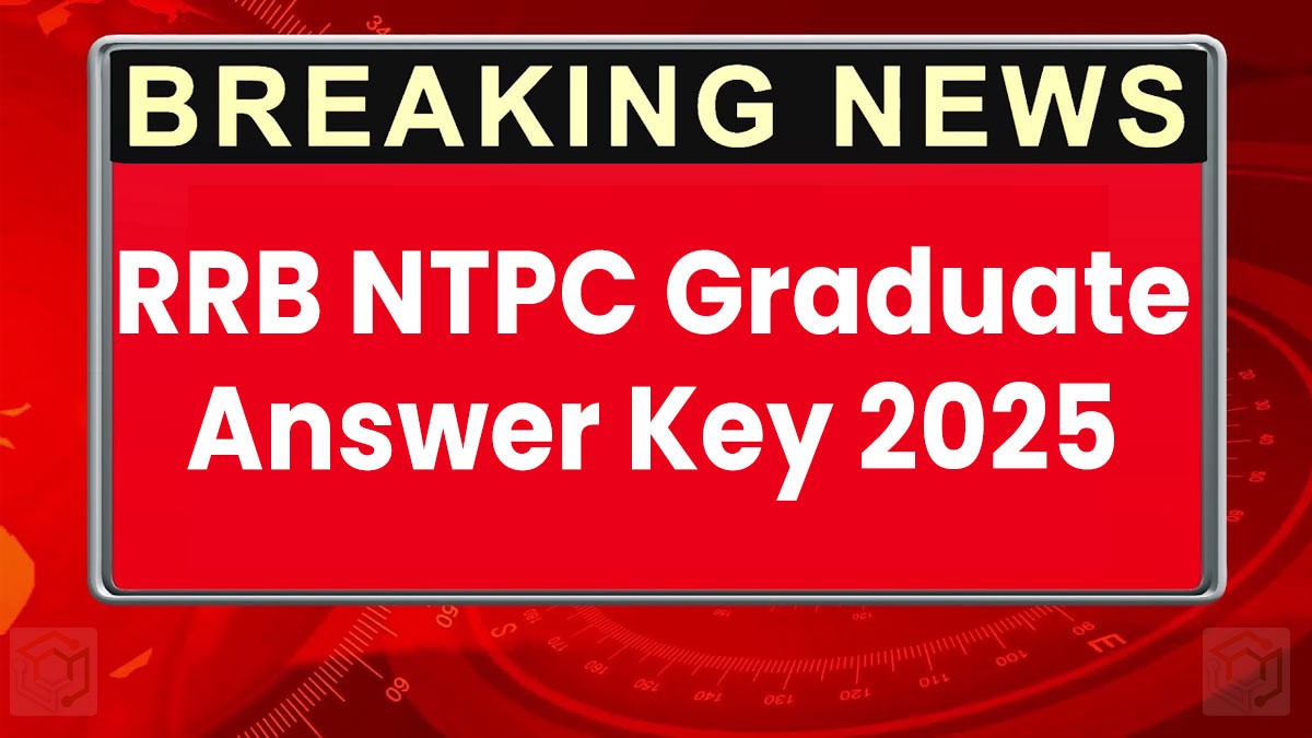 RRB NTPC Graduate Answer Key 2025 जारी - यहाँ से डाउनलोड करें