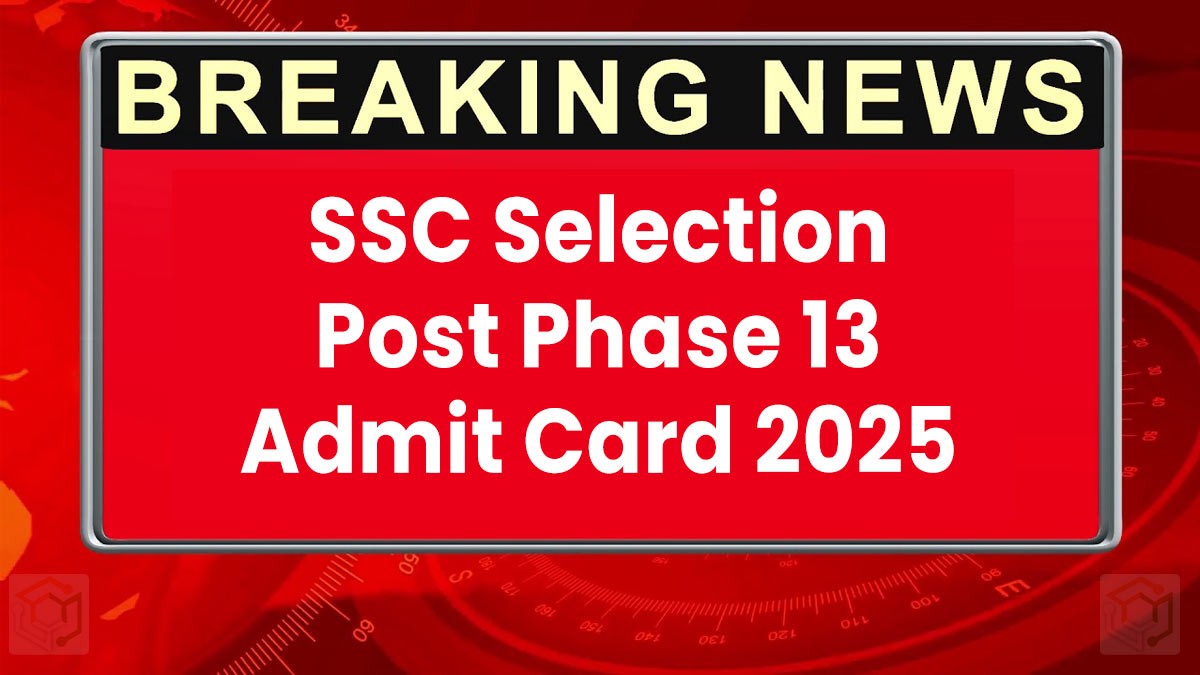SSC Selection Post Phase 13 Admit Card 2025 जारी, यहां से करें डाउनलोड