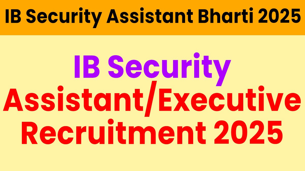 IB Security Assistant Recruitment 2025 - 4987 पदों पर निकली भर्ती