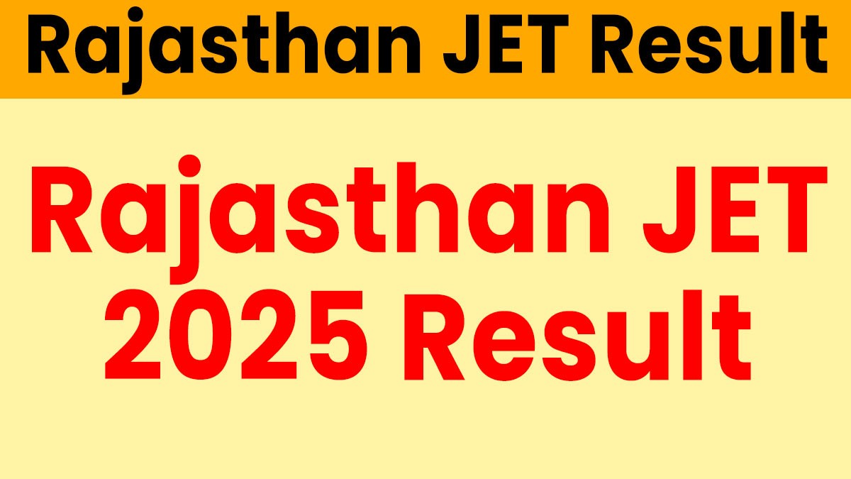 Rajasthan JET Result 2025: स्कोरकार्ड, मेरिट लिस्ट, काउंसलिंग की पूरी जानकारी