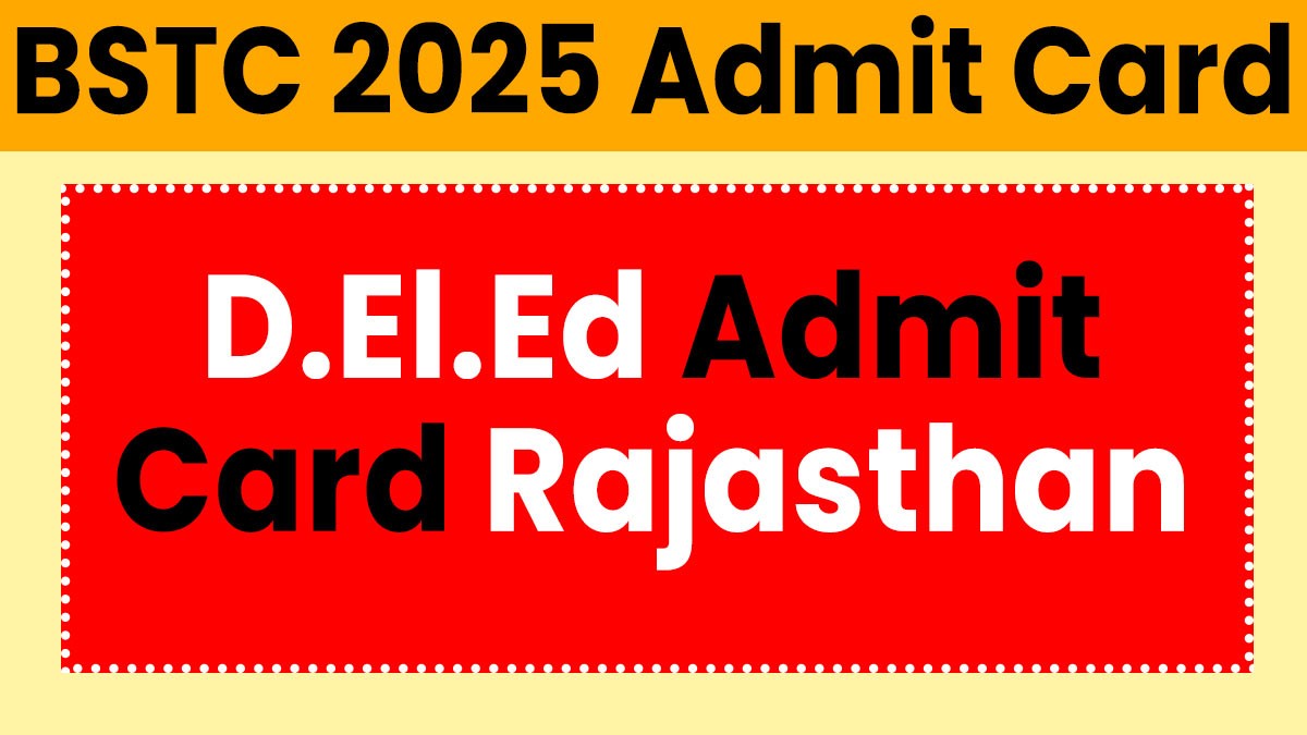 Rajasthan D.El.Ed/BSTC 1st Year Exam 2025 Admit Card 2025: अभी डाउनलोड करें