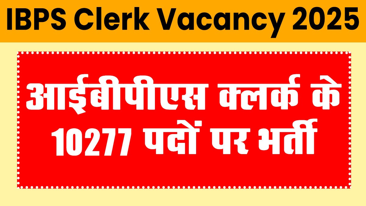 IBPS Clerk Vacancy 2025: आईबीपीएस क्लर्क के 10277 पदों पर भर्ती