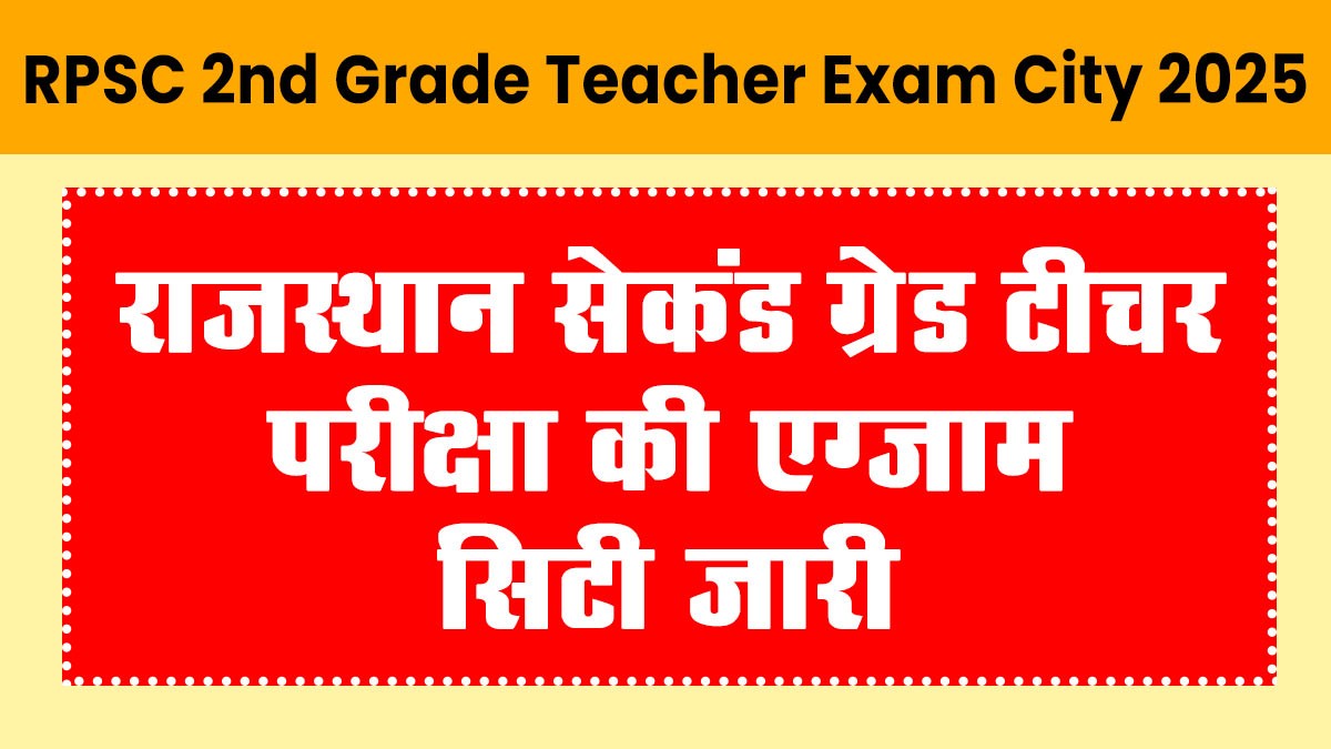 RPSC 2nd Grade Teacher Exam City 2025: राजस्थान सेकंड ग्रेड टीचर परीक्षा की एग्जाम सिटी जारी
