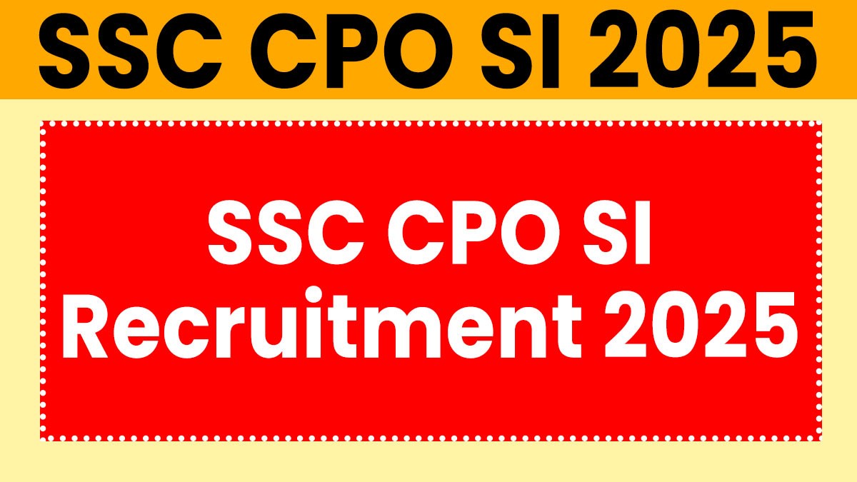 SSC CPO SI Recruitment 2025: नोटिफिकेशन, वेकेंसी, महत्वपूर्ण तिथियाँ और आवेदन प्रक्रिया