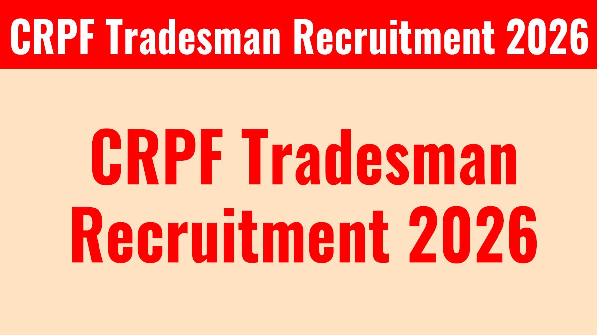 CRPF Tradesman Recruitment 2026: 9195 पदों पर कांस्टेबल भर्ती का नोटिफिकेशन जारी